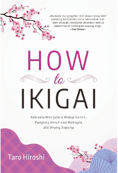 How To Ikigai: Rahasia Menjalani Hidup Sehat, Bahagia dan Panjang Umur
